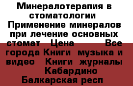 Минералотерапия в стоматологии  Применение минералов при лечение основных стомат › Цена ­ 253 - Все города Книги, музыка и видео » Книги, журналы   . Кабардино-Балкарская респ.